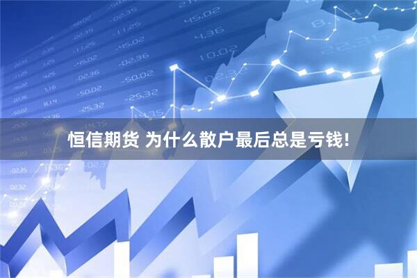 恒信期货 为什么散户最后总是亏钱!